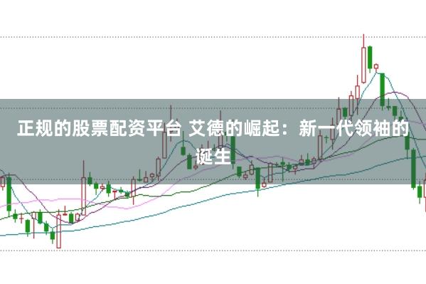 正规的股票配资平台 艾德的崛起：新一代领袖的诞生